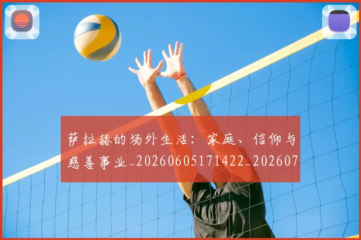 萨拉赫的场外生活:家庭、信仰与慈善事业_20260605171422_20260703181825