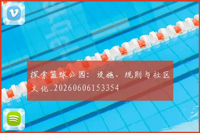 探索篮球公园:设施、规则与社区文化_20260606153354