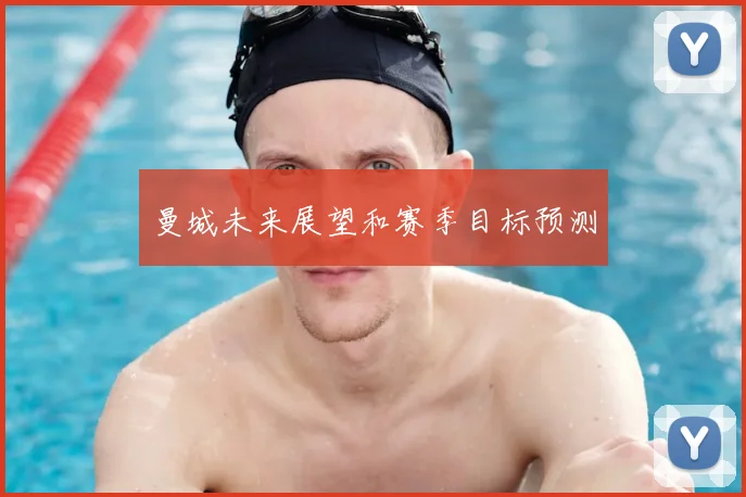 曼城未来展望和赛季目标预测