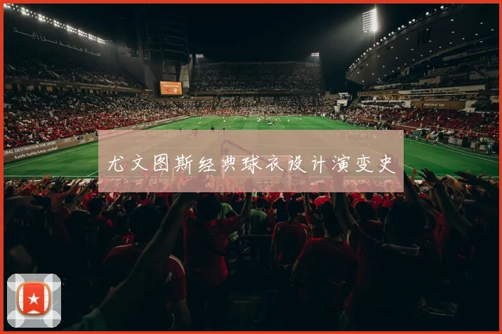 尤文图斯经典球衣设计演变史