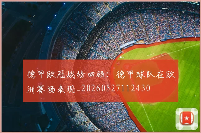 德甲欧冠战绩回顾：德甲球队在欧洲赛场表现_20260527112430