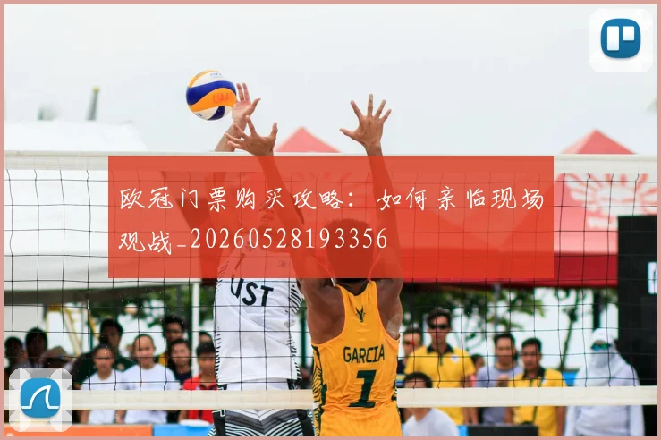 欧冠门票购买攻略：如何亲临现场观战_20260528193356